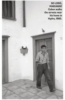  ??  ?? SO LONG, MARIANNE Cohen walks the streets near his home in Hydra, 1960.