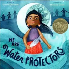  ?? Roaring Brook Press via AP ?? This cover image released by Roaring Brook Press shows “We Are Water Protectors,” written by Carol Lindstrom and illustrate­d by Michaela Goade.