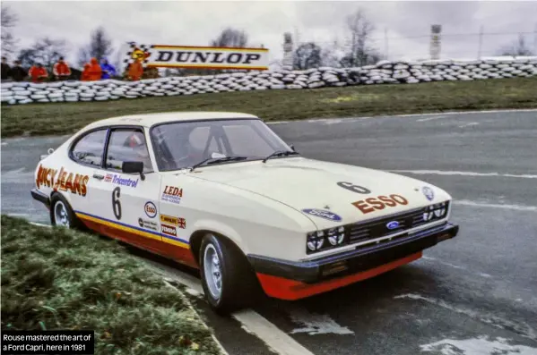  ?? ?? Rouse mastered the art of a Ford Capri, here in 1981