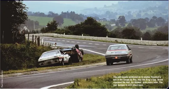  ??  ?? The odd couple soldiered on to anchor Vauxhall’s win in the Coupe du Roi, aka The King’s Cup. Brock repeated the feat, for Holden, nine years later. The rear bumper is still intact here.