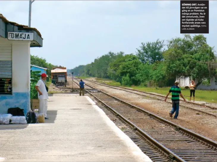  ?? LARS ALDMAN
FOTO: ?? SöMNIG ORT. Avståndet till järnvägen var en gång en av Ponnistus många problem. Nu är det annorlunda, även om tågtider på Kuba fortfarand­e anses vara mycket opålitliga.