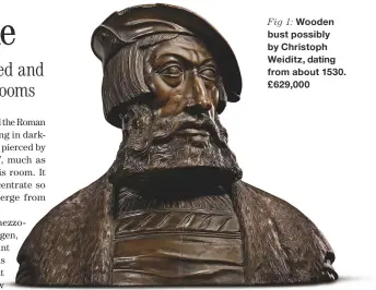  ??  ?? Fig 1: Wooden bust possibly by Christoph Weiditz, dating from about 1530. £ 629,000