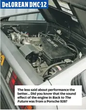  ??  ?? The less said about performanc­e the better… Did you know that the sound effect of the engine in Back to The Future was from a Porsche 928? DeLOREAN DMC-12