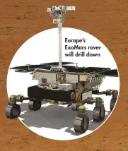  ??  ?? Europe’s ExoMars rover will drill down