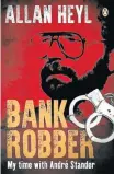  ??  ?? This is an edited extract from Bank Robber: My Time WithAndré Stander, by Allan Heyl, published by Penguin Random House South Africa (R280)