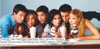  ?? Photos by AP and AFP ?? ‘Friends’ cast members Matthew Perry, Jennifer Aniston, David Schwimmer, Courteney Cox, Matt LeBlanc and Lisa Kudrow.