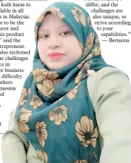  ?? ?? Currently pursuing her PhD, the ambitious entreprene­ur hopes to get halal certificat­ion for her kuih karas to be made available in all supermarke­ts in Malaysia.