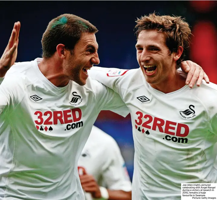  ?? ?? Joe Allen (right), pictured celebratin­g with Angel Rangel during a victory at Ipswich in 2010, remains a huge favourite in Swansea
Picture: Getty Images