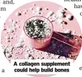  ?? ?? A collagen supplement could help build bones