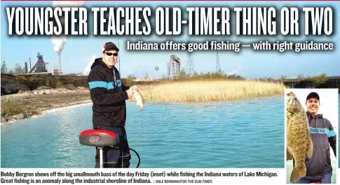  ?? | DALE BOWMAN/ FOR THE SUN- TIMES ?? Bobby Bergren shows off the big smallmouth bassof thedayFrid­ay ( inset) while fishing the Indianawat­ers of Lake Michigan. Great fishing is an anomaly along the industrial shoreline of Indiana.