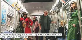  ?? Photos by AP and Reuters ?? Rihanna, Mindy Kaling, Awkwafina, Gary Ross, Cate Blanchett and Anne Hathaway in ‘Ocean’s 8’.