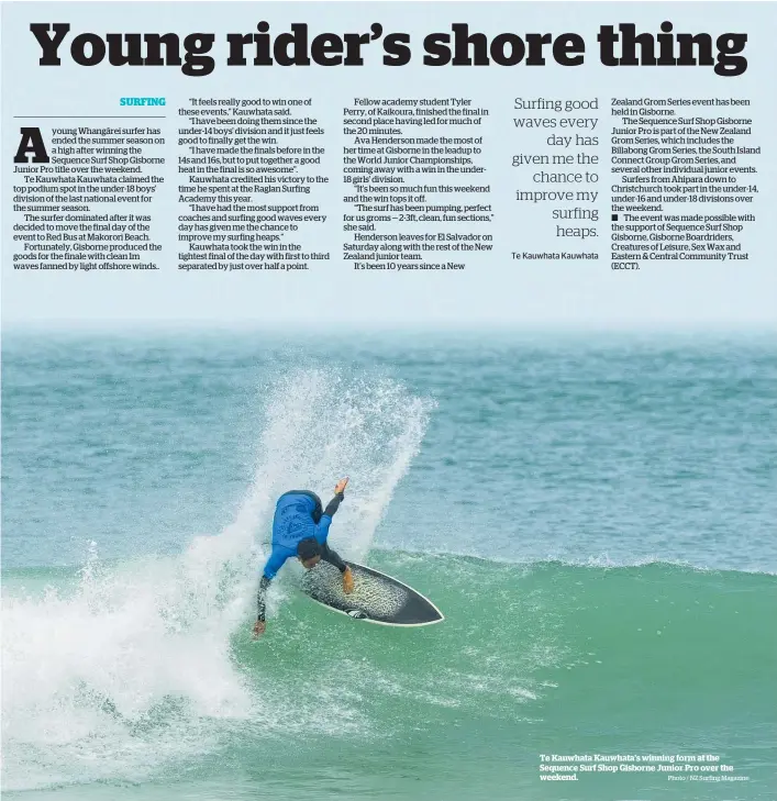  ?? Photo / NZ Surfing Magazine ?? www.northernad­vocate.co.nz
Tuesday, May 17, 2022
Te Kauwhata Kauwhata’s winning form at the Sequence Surf Shop Gisborne Junior Pro over the weekend.