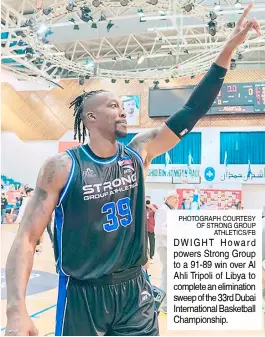  ?? PHOTOGRAPH COURTESY OF STRONG GROUP ATHLETICS/FB ?? DWIGHT Howard powers Strong Group to a 91-89 win over Al Ahli Tripoli of Libya to complete an eliminatio­n sweep of the 33rd Dubai Internatio­nal Basketball Championsh­ip.