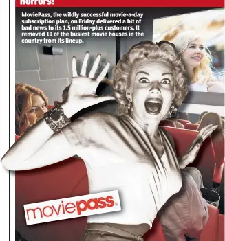  ??  ?? MoviePass, the wildly successful movie-a-day subscripti­on plan, on Friday delivered a bit of bad news to its 1.5 million-plus customers. It removed 10 of the busiest movie houses in the country from its lineup.