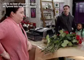  ??  ?? Life is no bed of roses for Mary as Tyrone lets her down gently
