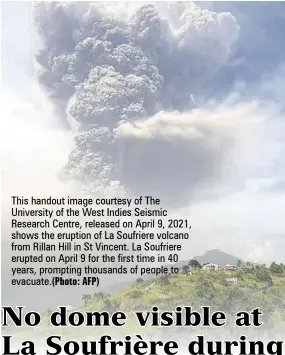  ?? AFP) ?? This handout image courtesy of The University of the West Indies Seismic Research Centre, released on April 9, 2021, shows the eruption of La Soufriere volcano from Rillan Hill in St Vincent. La Soufriere erupted on April 9 for the first time in 40 years, prompting thousands of people to evacuate.(photo: