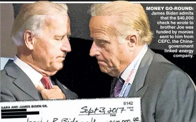  ?? ?? MONEY GO-ROUND: James Biden admits that the $40,000 check he wrote to brother Joe was funded by monies sent to him from CEFC, the Chinagover­nment linked energy company.