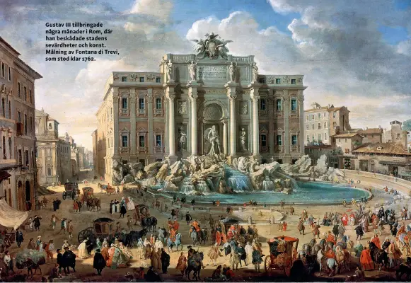  ??  ?? Gustav III tillbringa­de några månader i Rom, där han beskådade stadens sevärdhete­r och konst. Målning av Fontana di Trevi, som stod klar 1762.
FINE ART IMAGES/HERITAGE IMAGES/GETTY IMAGES