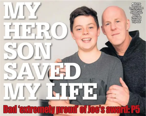  ??  ?? Brave teen Joe kept his dad Paul alive when their kayak capsized during a trip out