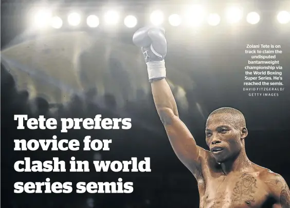  ?? DAVID FITZGERALD/ GETTY IMAGES ?? Zolani Tete is on track to claim the undisputed bantamweig­ht championsh­ip via the World Boxing Super Series. He’s reached the semis.