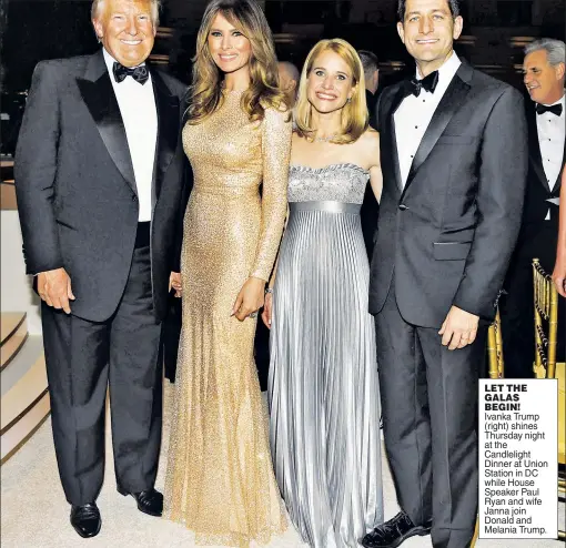  ??  ?? LET THE GALAS BEGIN! Ivanka Trump (right) shines Thursday night at the Candleligh­t Dinner at Union Station in DC while House Speaker Paul Ryan and wife Janna join Donald and Melania Trump.