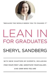  ??  ?? Sheryl Sandberg’s Lean In: for Graduates, includes the original text from Lean In enhanced with new chapters, many containing advice for graduates, like how to craft a resume without typos.