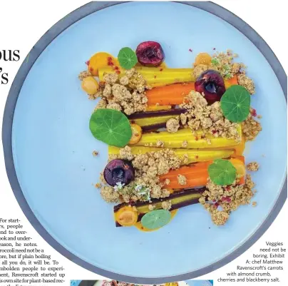  ??  ?? Veggies need not be boring. Exhibit A: chef Matthew Ravenscrof­t’s carrots with almond crumb, cherries and blackberry salt.
