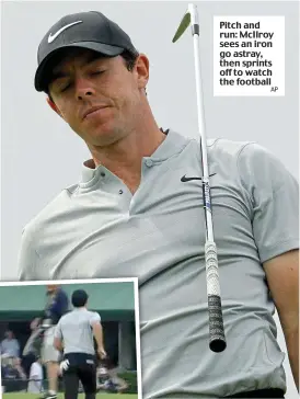  ?? AP ?? Pitch and run: McIlroy sees an iron go astray, then sprints off to watch the football