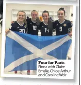  ??  ?? Four for Paris Fiona with Claire Emslie, Chloe Arthur and Caroline Weir