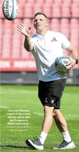  ?? SYDNEY SESHIBEDI / GALLO IMAGES ?? Ivan van Rooyen, coach of the Lions, will be out to slay the Dragons in Wales tomorrow. /