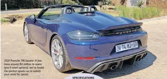  ??  ?? 2021 Porsche 718 Spyder: If you have around R2 million to spare (you’ll want options), we’ve found the perfect sports car to satisfy your need for speed.