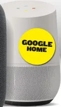  ??  ?? GOOGLE HOME Google Home $199 Its sonics don’t match some of its third-party rivals, but you have a straight line to Google HQ and the microphone­s seem better than others at e‡ective speech recognitio­n.