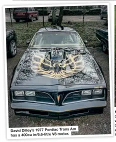  ??  ?? David Dilley's 1977 Pontiac Trans Am has a 400cu in/6.6-litre V8 motor.