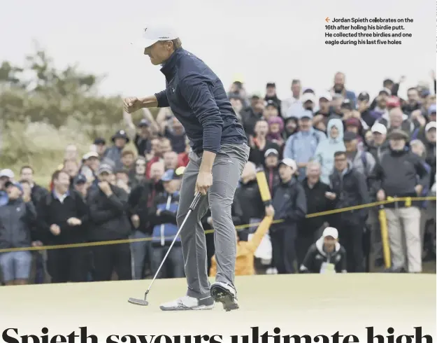  ??  ?? 2 Jordan Spieth celebrates on the 16th after holing his birdie putt. He collected three birdies and one eagle during his last five holes