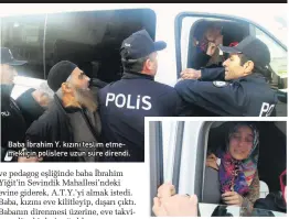  ??  ?? Baba İbrahim Y. kızını teslim etme mek için polislere uzun süre direndi.