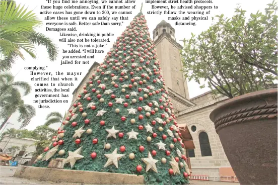  ?? PHOTOGRAPH BY BOB DUNGO JR. FOR THE DAILY TRIBUNE @tribunephl_bob ?? WITH Christmas just 24 days away, many establishm­ents have already set up their decoration­s. At the Manila Cathedral in Intramuros, Manila, a giant tree rises by its side.