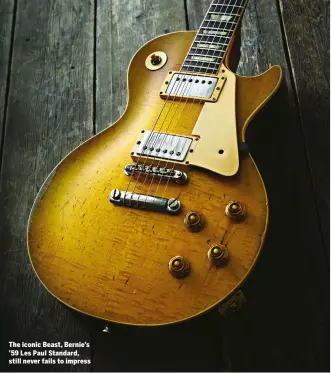  ??  ?? The iconic Beast, Bernie’s ’59 Les Paul Standard, still never fails to impress