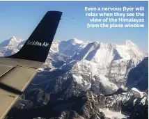  ??  ?? Even a nervous flyer will relax when they see the view of the Himalayas from the plane window