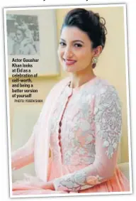  ?? PHOTO: YOGEN SHAH ?? Actor Gauahar Khan looks at Eid as a celebratio­n of selfworth, and being a better version of yourself
