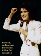  ??  ?? En 1988, au Concours Eurovision. Céline fait sensation!