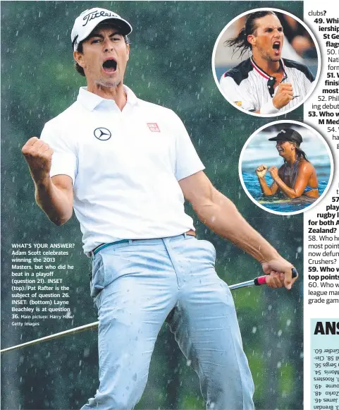 ?? Main picture: Harry How/ Getty Images ?? WHAT’S YOUR ANSWER? Adam Scott celebrates winning the 2013 Masters, but who did he beat in a playoff (question 21). INSET (top): Pat Rafter is the subject of question 26. INSET: (bottom) Layne Beachley is at question 36.