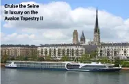  ??  ?? Cruise the Seine in luxury on the Avalon Tapestry II