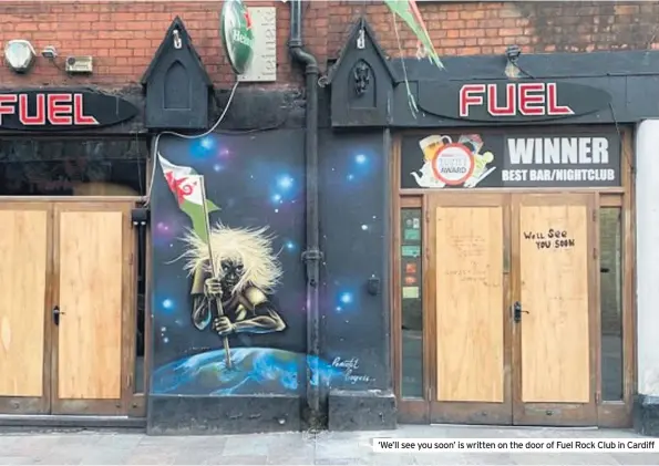  ??  ?? ‘We’ll see you soon’ is written on the door of Fuel Rock Club in Cardiff