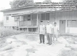  ??  ?? SAIRIN (tengah), Piduman (kiri) dan Wajahim (kanan) bergambar berlatarbe­lakangkan bekas bangunan Tabika Nurul Jannah yang tidak digunakan lagi.