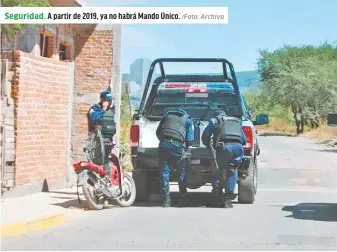  ?? /Foto: Archivo ?? Seguridad. A partir de 2019, ya no habrá Mando Único.