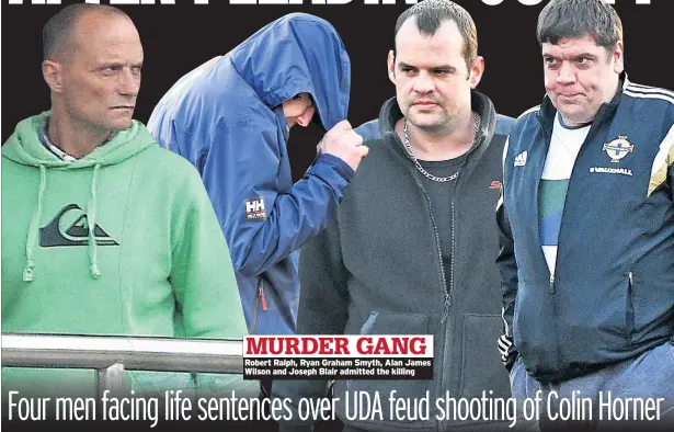  ??  ?? Robert Ralph, Ryan Graham Smyth, Alan James Wilson and Joseph Blair admitted the killing MURDER GANG