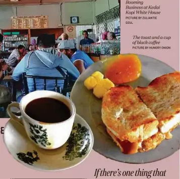 ?? Picture by Zuliantie DZul picture by Hungry onion ?? Booming Business at Kedai Kopi White House The toast and a cup of black coffee