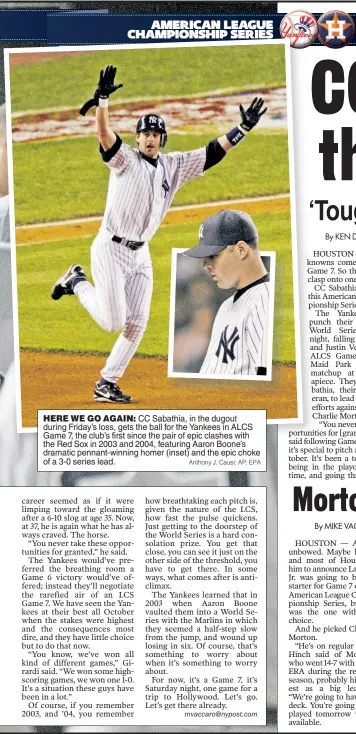  ?? Anthony J. Causi; AP; EPA ?? HERE WE GO AGAIN: CC Sabathia, in the dugout during Friday’s loss, gets the ball for the Yankees in ALCS Game 7, the club’s first since the pair of epic clashes with the Red Sox in 2003 and 2004, featuring Aaron Boone’s dramatic pennant-winning homer...