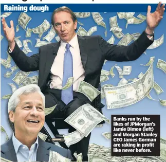  ??  ?? Banks run by the likes of JPMorgan’s Jamie Dimon (left) and Morgan Stanley CEO James Gorman are raking in profit like never before.