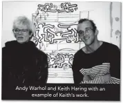  ??  ?? Andy Warhol and Keith Haring with an example of Keith’s work.